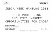 By: Dr. Dietrich Kebschull INDIA WEEK HAMBURG 2011 FOOD PROCESSING INDUSTRY :MARKET OPPORTUNITIES FOR INDIA Handelskammer Hamburg- Plenarsaal Adolphsplatz1,