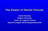 The Illusion of Mental Pictures Zenon Pylyshyn Rutgers University, Center for Cognitive Science http:/ruccs.rutgers.edu/faculty/pylyshyn.html.