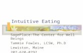 Intuitive Eating SagePlace:The Center for Well Beings Tammie Fowles, LCSW, Ph.D Lewiston, Maine 207-620-0792.