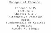 Managerial Finance Finance 6335 Lecture 5 Chapter 6 & 7 Alternative Decision Rules Fundamentals of Capital Budgeting Ronald F. Singer.