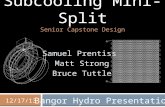 Subcooling Mini-Split Senior Capstone Design Bangor Hydro Presentation 12/17/13 Samuel Prentiss Matt Strong Bruce Tuttle.
