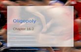 Oligopoly Chapter 16-2. Models of Oligopoly Behavior No single general model of oligopoly behavior   single general model of oligopoly behavior