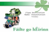 1 [Type Destination Name/ Presentation Title]. Ireland is an island of character…. 2.