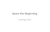 Space the Beginning Geology 2012. What did we know about the universe and when did we know it? When you consider how old the universe is- a figure that.