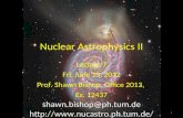 Nuclear Astrophysics II Lecture 7 Fri. June 15, 2012 Prof. Shawn Bishop, Office 2013, Ex. 12437 shawn.bishop@ph.tum.de  1.