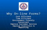 Why On-line Forms? Cost Efficient Time Efficient Environment Friendly Convenient Improve Customer Service Improve Statistics & Reporting.
