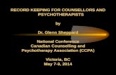 RECORD KEEPING FOR COUNSELLORS AND PSYCHOTHERAPISTS by Dr. Glenn Sheppard National Conference Canadian Counselling and Psychotherapy Association (CCPA)