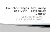 Dr Hilary Williams SpR in Medical Oncology.  Impact life threatening illness  Loss testicle, fertility, sexual function  Chemotherapy  Hospital