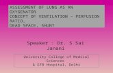 ASSESSMENT OF LUNG AS AN OXYGENATOR CONCEPT OF VENTILATION – PERFUSION RATIO, DEAD SPACE, SHUNT Speaker : Dr. S Sai Janani University College of Medical.