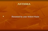 ASTHMA Presented by your School Nurse Presented by your School Nurse.