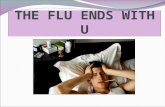 THE FLU ENDS WITH U. What is the Flu Another name for influenza Contagious respiratory illness Attacks people of all ages Illness is mild to severe Complications.