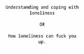 Understanding and coping with loneliness OR How loneliness can fuck you up. By Bill Coleman PhD ()