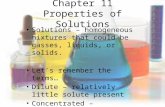 Chapter 11 Properties of Solutions Solutions – homogeneous mixtures that could be gasses, liquids, or solids. Let’s remember the terms… Dilute – relatively.