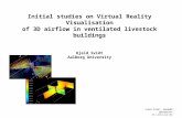 KJELD SVIDT, AALBORG UNIVERSITY It.civil.auc.dk Initial studies on Virtual Reality Visualisation of 3D airflow in ventilated livestock buildings Kjeld.