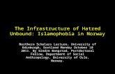 The Infrastructure of Hatred Unbound: Islamophobia in Norway Northern Scholars Lecture, University of Edinburgh, Scotland Monday October 10 2011. By Sindre.