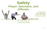 Safety Safety Player, Spectator, and Officials Presented by John Mantica South Gulf Football Officials Association FHSAA Leadership Conference St. Petersburg,