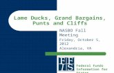 Lame Ducks, Grand Bargains, Punts and Cliffs NASBO Fall Meeting Friday, October 5, 2012 Alexandria, VA Federal Funds Information for States.