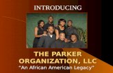 THE PARKER ORGANIZATION, LLC “An African American Legacy” INTRODUCING.