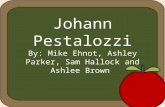 Johann Pestalozzi By: Mike Ehnot, Ashley Parker, Sam Hallock and Ashlee Brown.