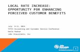 LOCAL RATE INCREASE: OPPORTUNITY FOR ENHANCING PERCEIVED CUSTOMER BENEFITS July 9-11, 2014 TSTCI Accounting and Customer Service Conference Darla Parker