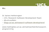 Me: Dr James Hetherington -- UCL Research Software Development Team -- @uclrcsoftdev -- blogs.ucl.ac.uk/research-software-development/blogs.ucl.ac.uk/research-software-development