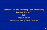 Statins in the Primary and Secondary Prevention of CAD Prof. M. Ishaq Karachi Institute of Heart Diseases.