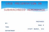 PREPARED BY: TONI P TENI STAFF NURSE, ICU DEPARTMENT CASE PRESENTATION ON SUBARACHNOID HEMORRHAGE.
