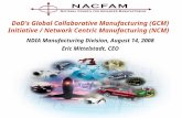 DoD’s Global Collaborative Manufacturing (GCM) Initiative / Network Centric Manufacturing (NCM) NDIA Manufacturing Division, August 14, 2008 Eric Mittelstadt,