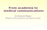 From academia to medical communications Dr Annick Moon Medical communications consultant & writer.