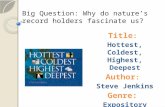 Big Question: Why do nature’s record holders fascinate us? Title : Hottest, Coldest, Highest, Deepest Author : Steve JenkinsGenre: Expository Nonfiction.