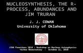 NUCLEOSYNTHESIS, THE R- PROCESS, ABUNDANCES AND JIM TRURAN J. J. COWAN University of Oklahoma JINA Frontiers 2010 : Workshop on Nuclear Astrophysics Yerkes.