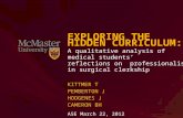 E XPLORING THE HIDDEN CURRICULUM : A qualitative analysis of medical students’ reflections on professionalism in surgical clerkship K ITTMER T P EMBERTON.