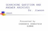 SEARCHING QUESTION AND ANSWER ARCHIVES Dr. Jiwoon Jeon Presented by CHARANYA VENKATESH KUMAR.
