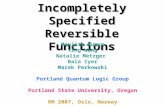 Realization of Incompletely Specified Reversible Functions Manjith Kumar Ying Wang Natalie Metzger Bala Iyer Marek Perkowski Portland Quantum Logic Group.