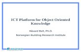 30.04.2015 1 ICT Platform for Object Oriented Knowledge Håvard Bell, Ph.D. Norwegian Building Research Institute.