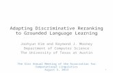 Adapting Discriminative Reranking to Grounded Language Learning Joohyun Kim and Raymond J. Mooney Department of Computer Science The University of Texas.