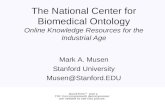 The National Center for Biomedical Ontology Online Knowledge Resources for the Industrial Age Mark A. Musen Stanford University Musen@Stanford.EDU.
