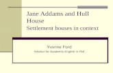 Jane Addams and Hull House Settlement houses in context Yvonne Ford Advisor for Academic English in Fb4.