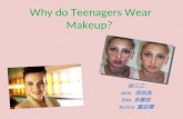 Why do Teenagers Wear Makeup? 綜三乙 Jane 張雨真 Rita 李嘉容 Jessica 董姿蘭.