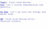 Topic: Final Exam Review Aim: Let’s review reproduction and genetics. Do Now: Let’s go over our Energy and Waves exam. HW: Final Exam Review Ditto – Physical.