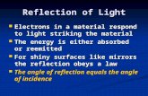 Reflection of Light Electrons in a material respond to light striking the material Electrons in a material respond to light striking the material The energy.