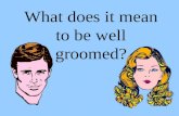 What does it mean to be well groomed?. Have a clean body