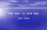 The War to End War 1917-1918. Wilson and Neutrality January 1917: Germany announces unrestricted submarine warfare January 1917: Germany announces unrestricted.