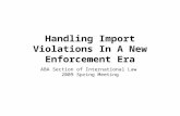 Handling Import Violations In A New Enforcement Era ABA Section of International Law 2009 Spring Meeting.
