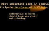 The most important part in studying: Participate in class with Clickers Interactive lectures – should keep you alert and thinking.