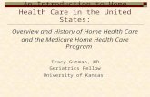 An Introduction to Home Health Care in the United States: Overview and History of Home Health Care and the Medicare Home Health Care Program Tracy Gutman,