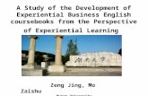 A Study of the Development of Experiential Business English coursebooks from the Perspective of Experiential Learning Zeng Jing, Mo Zaishu Hunan University,