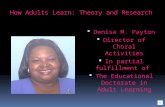 How Adults Learn: Theory and Research  Denise M. Payton  Director of Choral Activities  In partial fulfillment of  The Educational Doctorate in Adult.