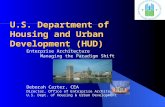 U.S. Department of Housing and Urban Development (HUD) Enterprise Architecture Managing the Paradigm Shift Deborah Carter, CEA Director, Office of Enterprise.