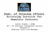 Dept. of Veterans Affairs Accessing Services for Homeless Veterans Julie Irwin, LCSW NY / NJ Veterans Integrated Service Network 3 Homeless Care Line Manager.